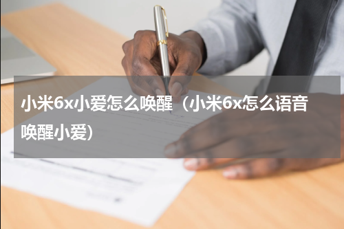 小米6x小爱怎么唤醒（小米6x怎么语音唤醒小爱）