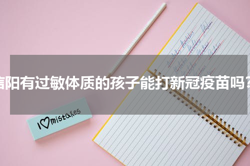 信阳有过敏体质的孩子能打新冠疫苗吗？