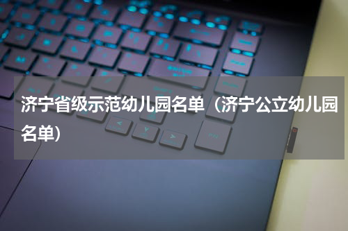 济宁省级示范幼儿园名单（济宁公立幼儿园名单）