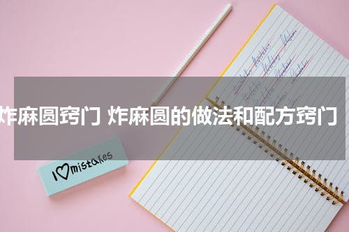 炸麻圆窍门 炸麻圆的做法和配方窍门