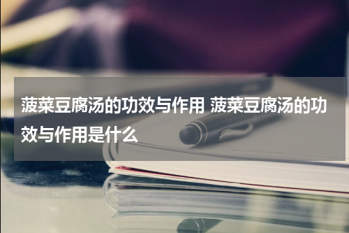 菠菜豆腐汤的功效与作用 菠菜豆腐汤的功效与作用是什么