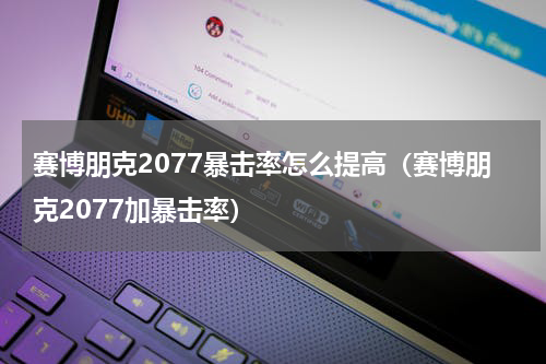 赛博朋克2077暴击率怎么提高（赛博朋克2077加暴击率）