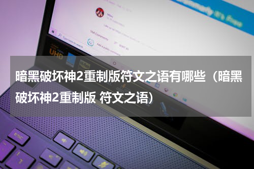 暗黑破坏神2重制版符文之语有哪些（暗黑破坏神2重制版 符文之语）