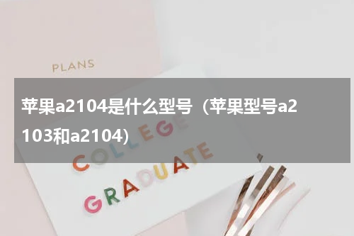 苹果a2104是什么型号（苹果型号a2103和a2104）