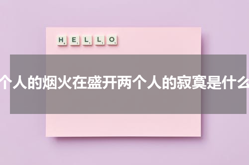 一个人的烟火在盛开两个人的寂寞是什么歌