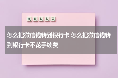 怎么把微信钱转到银行卡 怎么把微信钱转到银行卡不花手续费