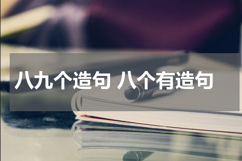 八九个造句 八个有造句
