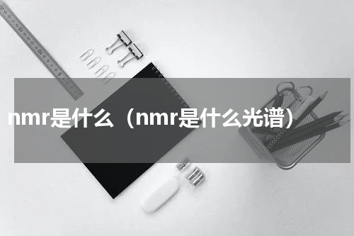 nmr是什么（nmr是什么光谱）