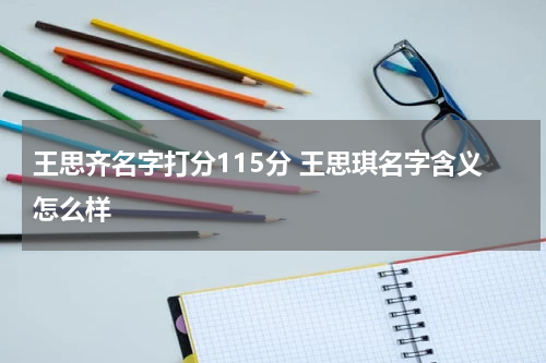 王思齐名字打分115分 王思琪名字含义怎么样