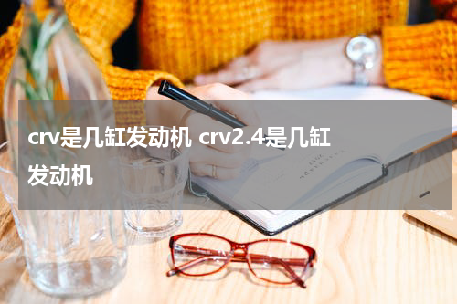 crv是几缸发动机 crv2.4是几缸发动机