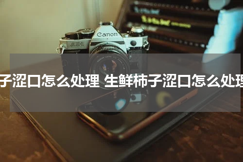 柿子涩口怎么处理 生鲜柿子涩口怎么处理