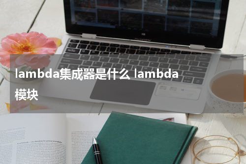 lambda集成器是什么 lambda模块