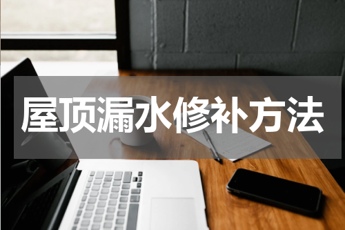 屋顶漏水修补方法
