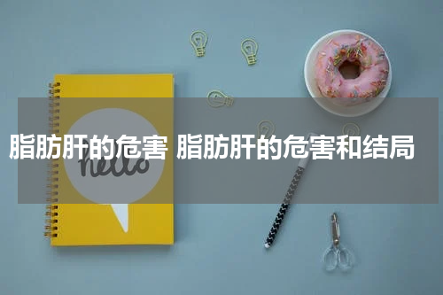 脂肪肝的危害 脂肪肝的危害和结局