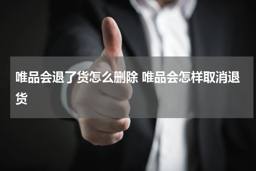唯品会退了货怎么删除 唯品会怎样取消退货