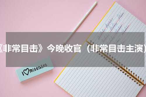 《非常目击》今晚收官（非常目击主演）