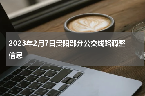 2023年2月7日贵阳部分公交线路调整信息