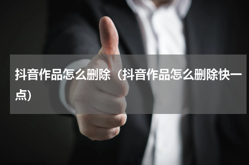 抖音作品怎么删除（抖音作品怎么删除快一点）