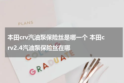本田crv汽油泵保险丝是哪一个 本田crv2.4汽油泵保险丝在哪