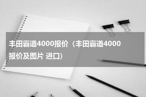 丰田霸道4000报价（丰田霸道4000报价及图片 进口）