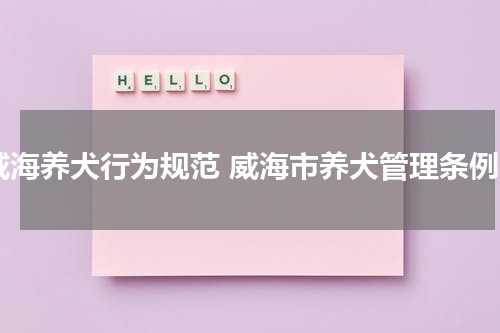 威海养犬行为规范 威海市养犬管理条例