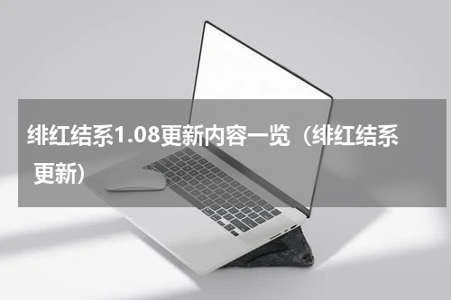 绯红结系1.08更新内容一览（绯红结系 更新）