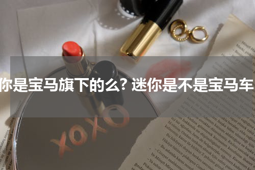 迷你是宝马旗下的么? 迷你是不是宝马车