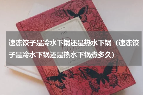 速冻饺子是冷水下锅还是热水下锅（速冻饺子是冷水下锅还是热水下锅煮多久）