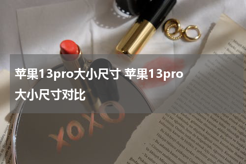 苹果13pro大小尺寸 苹果13pro大小尺寸对比