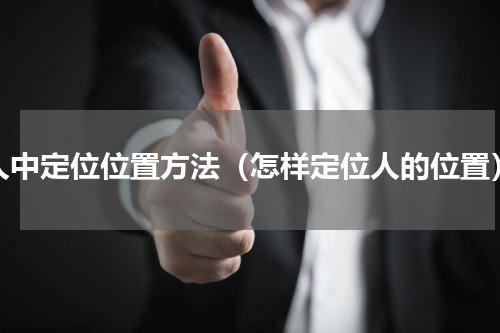 人中定位位置方法（怎样定位人的位置）