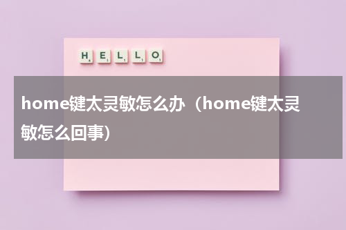 home键太灵敏怎么办（home键太灵敏怎么回事）