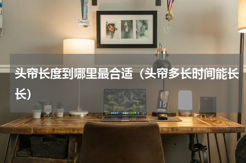 头帘长度到哪里最合适（头帘多长时间能长长）