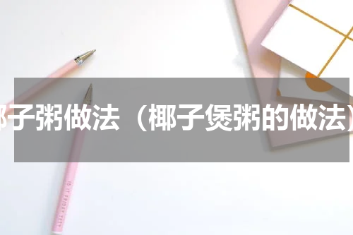 椰子粥做法（椰子煲粥的做法）