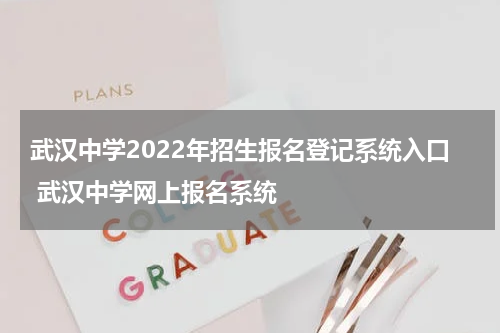 武汉中学2022年招生报名登记系统入口 武汉中学网上报名系统