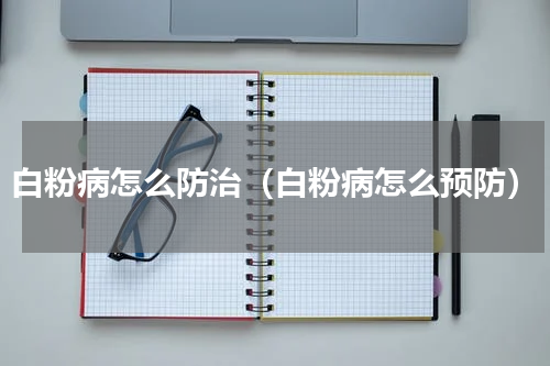 白粉病怎么防治（白粉病怎么预防）