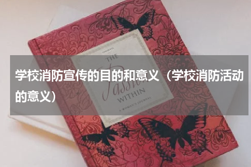 学校消防宣传的目的和意义（学校消防活动的意义）
