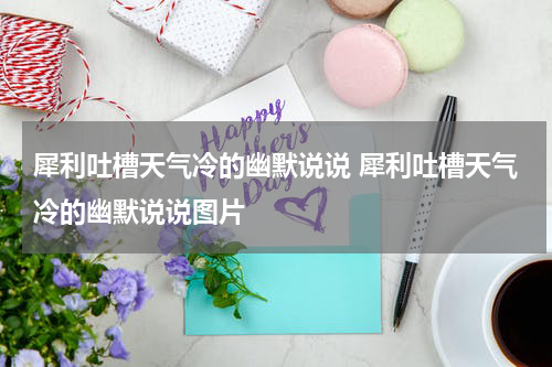 犀利吐槽天气冷的幽默说说 犀利吐槽天气冷的幽默说说图片