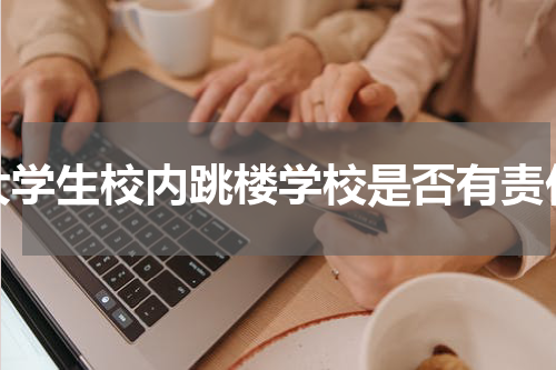 大学生校内跳楼学校是否有责任