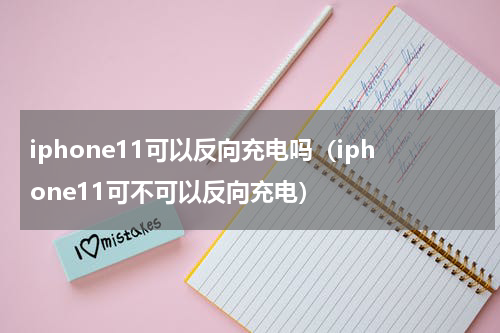 iphone11可以反向充电吗（iphone11可不可以反向充电）