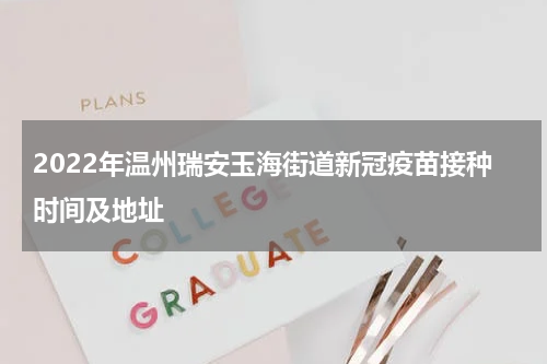 2022年温州瑞安玉海街道新冠疫苗接种时间及地址
