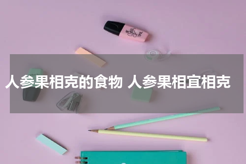 人参果相克的食物 人参果相宜相克