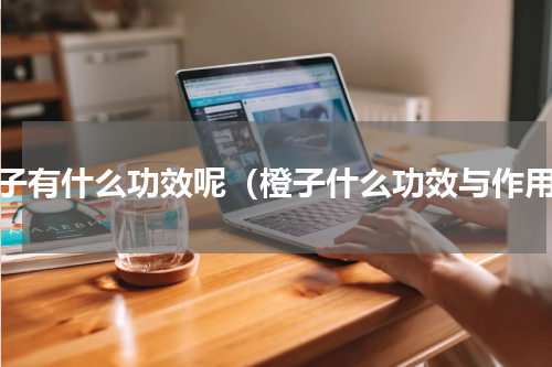 橙子有什么功效呢（橙子什么功效与作用）