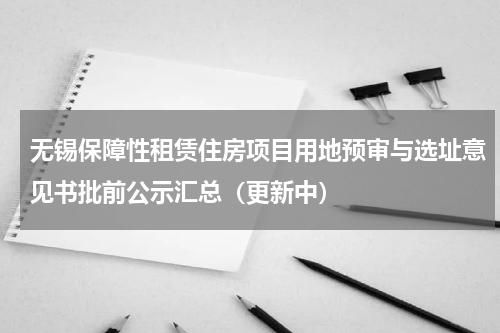 无锡保障性租赁住房项目用地预审与选址意见书批前公示汇总（更新中）