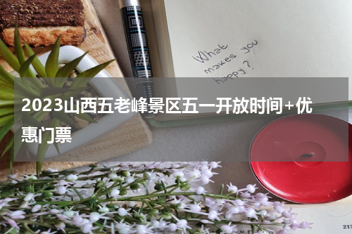 2023山西五老峰景区五一开放时间+优惠门票