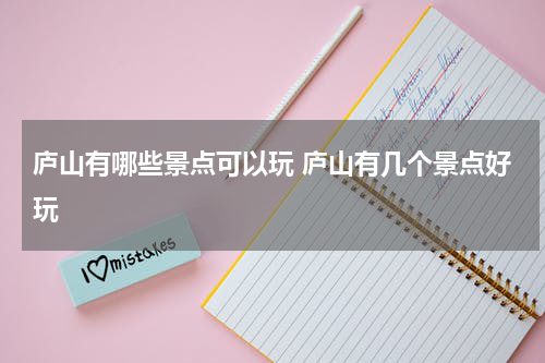 庐山有哪些景点可以玩 庐山有几个景点好玩