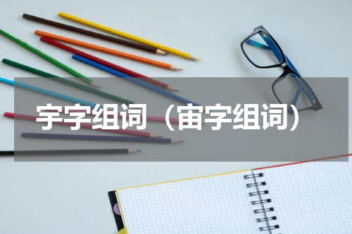 宇字组词（宙字组词）