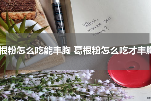 葛根粉怎么吃能丰胸 葛根粉怎么吃才丰胸