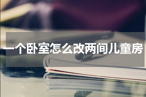 一个卧室怎么改两间儿童房