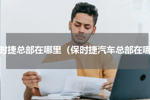 保时捷总部在哪里（保时捷汽车总部在哪）