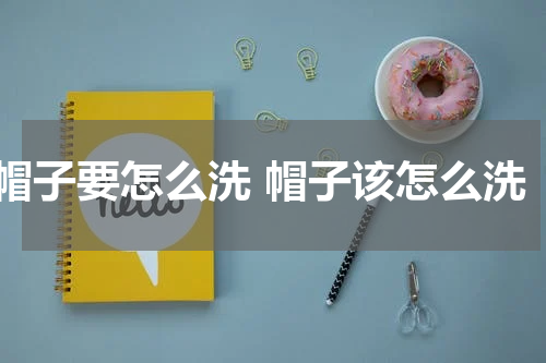 帽子要怎么洗 帽子该怎么洗